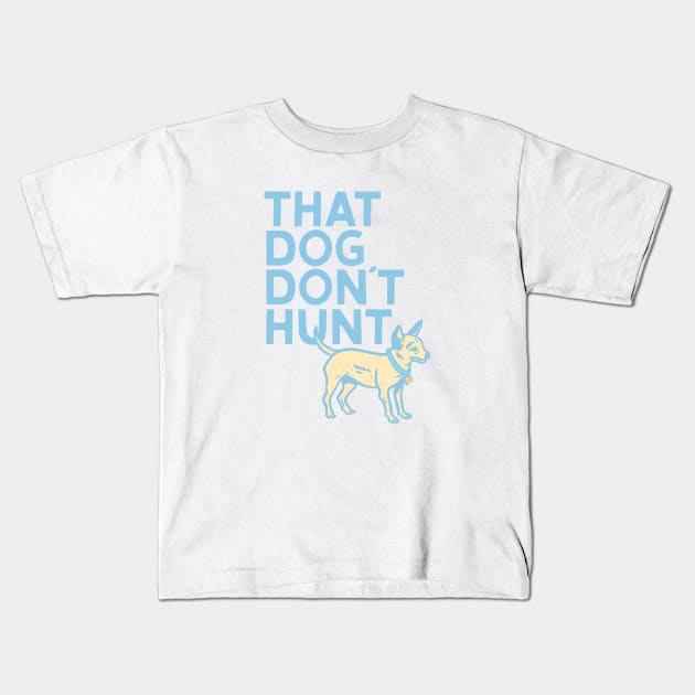 That Dog Don't Hunt Kids T-Shirt by sombreroinc